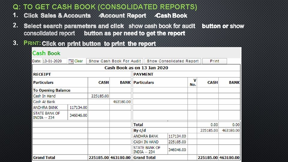 Q: TO GET CASH BOOK (CONSOLIDATED REPORTS) 1. 2. 3. PRINT: 