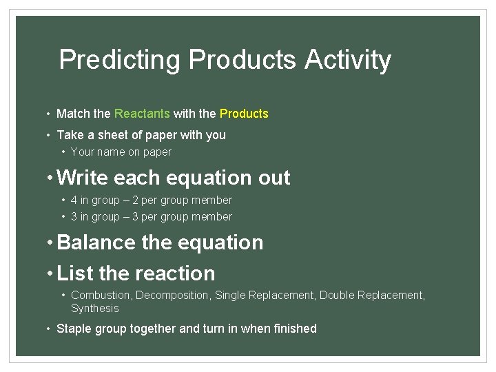 Predicting Products Activity • Match the Reactants with the Products • Take a sheet