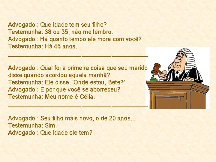 Advogado : Que idade tem seu filho? Testemunha: 38 ou 35, não me lembro.