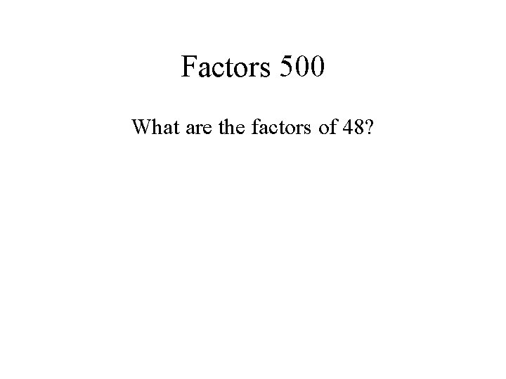 Factors 500 What are the factors of 48? 