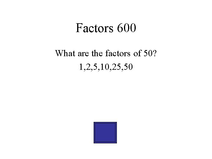 Factors 600 What are the factors of 50? 1, 2, 5, 10, 25, 50