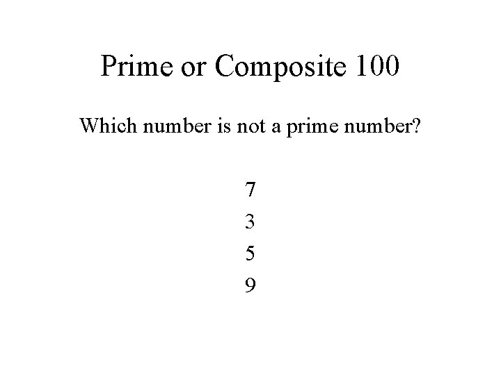 Prime or Composite 100 Which number is not a prime number? 7 3 5