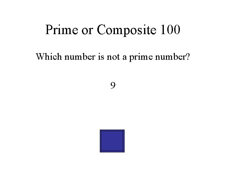 Prime or Composite 100 Which number is not a prime number? 9 