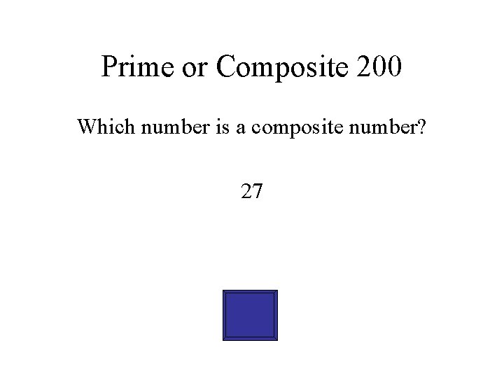 Prime or Composite 200 Which number is a composite number? 27 