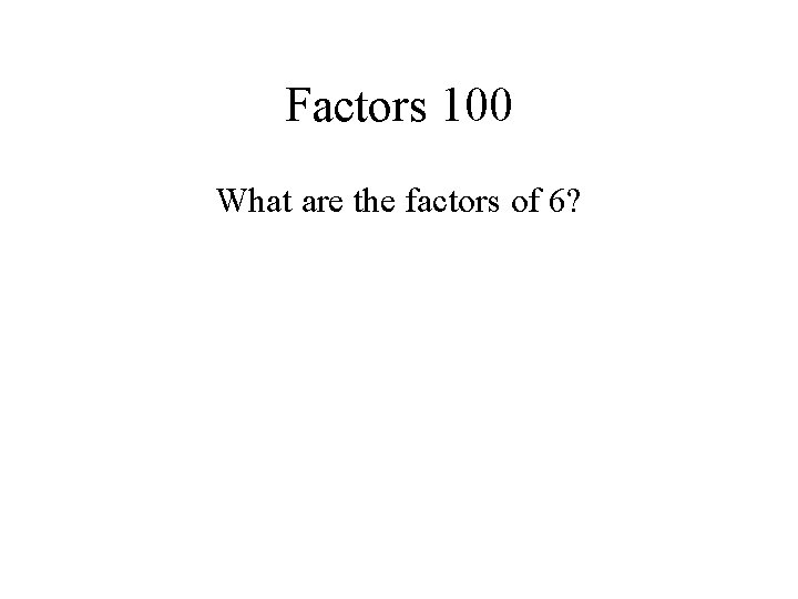 Factors 100 What are the factors of 6? 