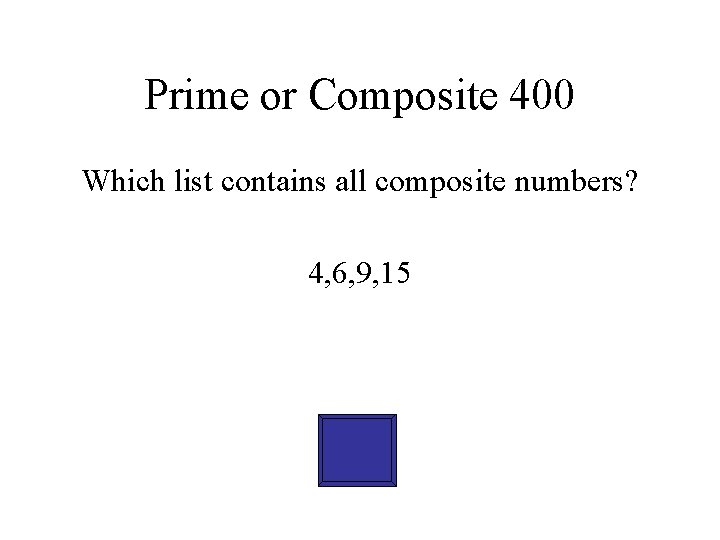 Prime or Composite 400 Which list contains all composite numbers? 4, 6, 9, 15