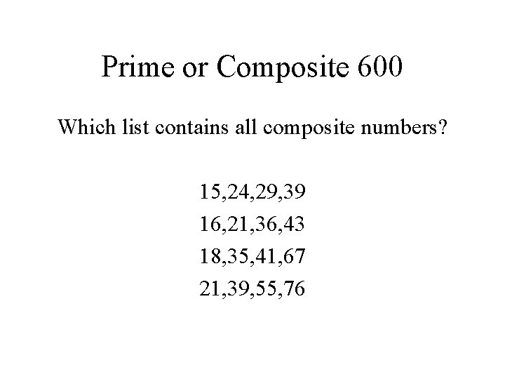 Prime or Composite 600 Which list contains all composite numbers? 15, 24, 29, 39