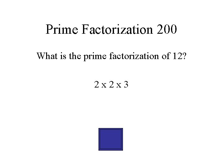 Prime Factorization 200 What is the prime factorization of 12? 2 x 2 x