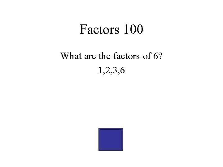 Factors 100 What are the factors of 6? 1, 2, 3, 6 