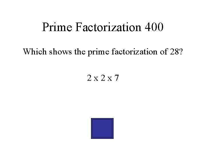 Prime Factorization 400 Which shows the prime factorization of 28? 2 x 2 x