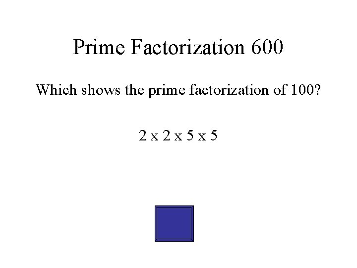 Prime Factorization 600 Which shows the prime factorization of 100? 2 x 2 x