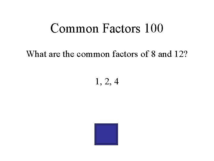 Common Factors 100 What are the common factors of 8 and 12? 1, 2,