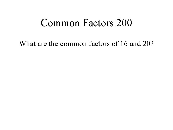 Common Factors 200 What are the common factors of 16 and 20? 