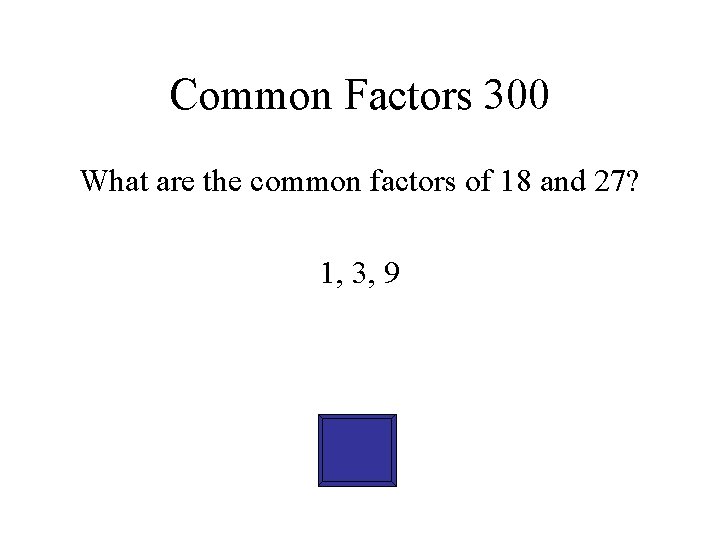 Common Factors 300 What are the common factors of 18 and 27? 1, 3,