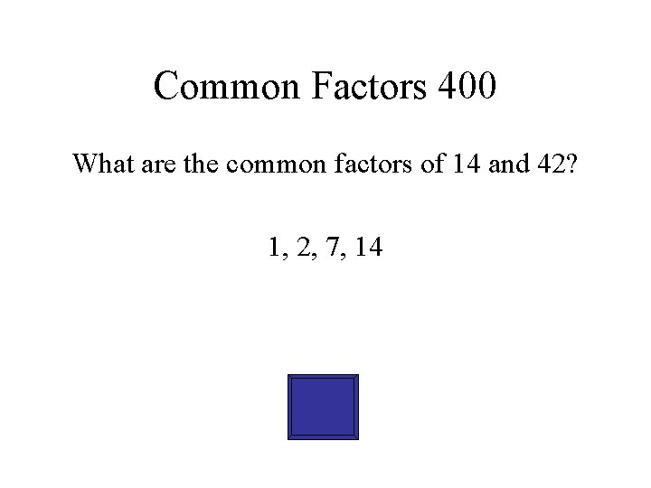 Common Factors 400 What are the common factors of 14 and 42? 1, 2,