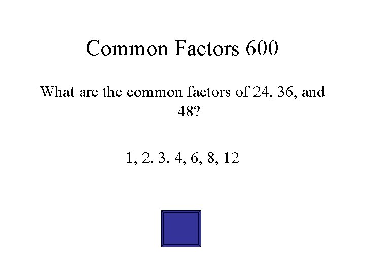 Common Factors 600 What are the common factors of 24, 36, and 48? 1,