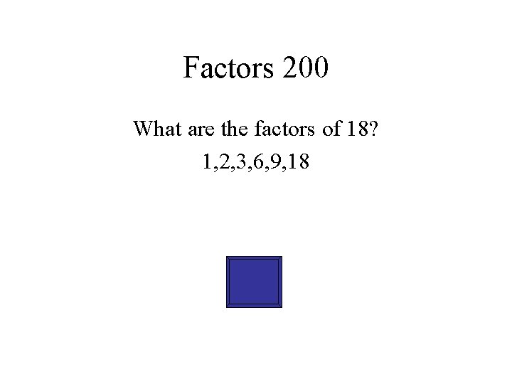 Factors 200 What are the factors of 18? 1, 2, 3, 6, 9, 18