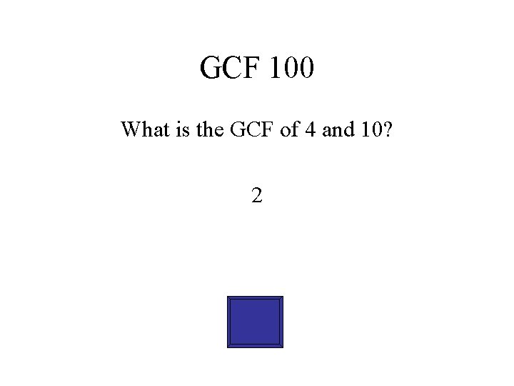 GCF 100 What is the GCF of 4 and 10? 2 