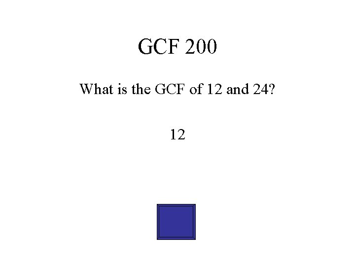 GCF 200 What is the GCF of 12 and 24? 12 