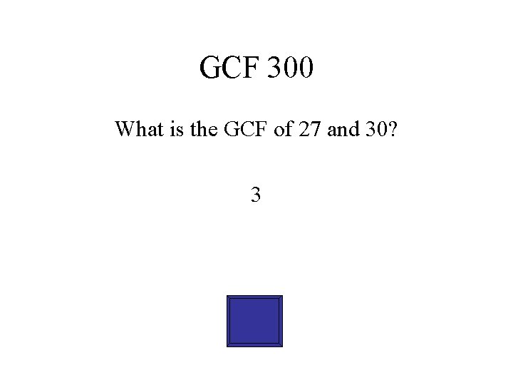 GCF 300 What is the GCF of 27 and 30? 3 