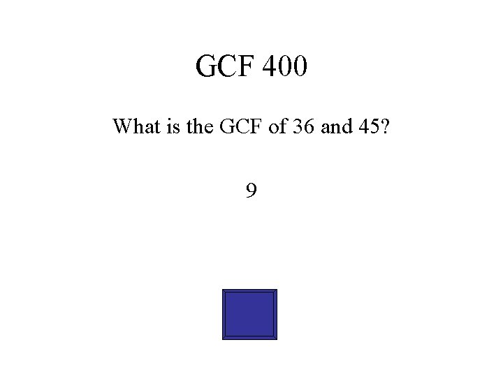 GCF 400 What is the GCF of 36 and 45? 9 