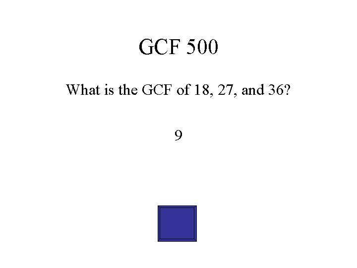 GCF 500 What is the GCF of 18, 27, and 36? 9 