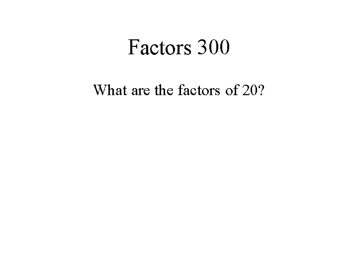 Factors 300 What are the factors of 20? 