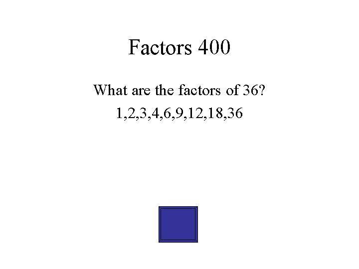 Factors 400 What are the factors of 36? 1, 2, 3, 4, 6, 9,