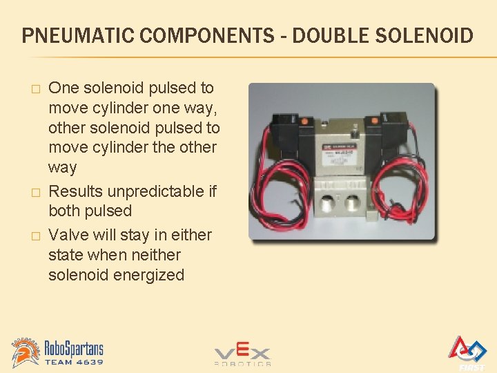 PNEUMATIC COMPONENTS - DOUBLE SOLENOID � � � One solenoid pulsed to move cylinder
