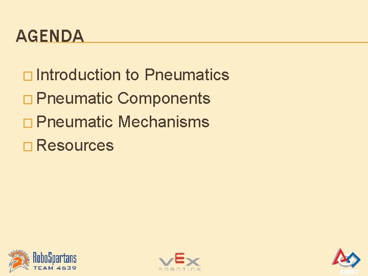 AGENDA � Introduction to Pneumatics � Pneumatic Components � Pneumatic Mechanisms � Resources 