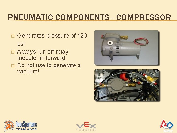 PNEUMATIC COMPONENTS - COMPRESSOR � � � Generates pressure of 120 psi Always run