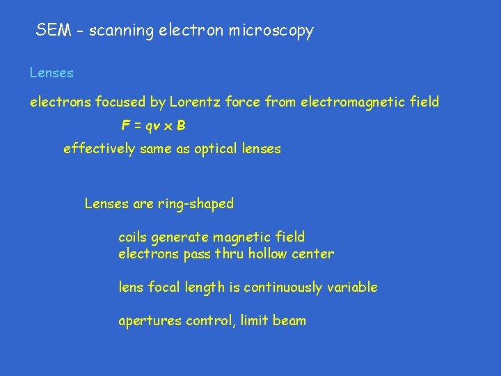 SEM - scanning electron microscopy Lenses electrons focused by Lorentz force from electromagnetic field SEM - scanning electron microscopy Lenses electrons focused by Lorentz force from electromagnetic field