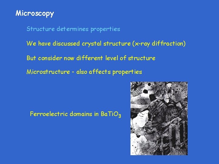 Microscopy Structure determines properties We have discussed crystal structure (x-ray diffraction) But consider now Microscopy Structure determines properties We have discussed crystal structure (x-ray diffraction) But consider now