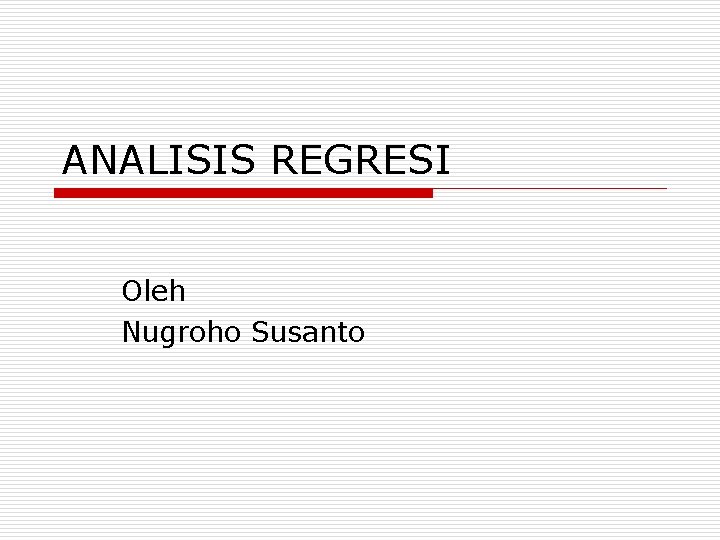 ANALISIS REGRESI Oleh Nugroho Susanto 