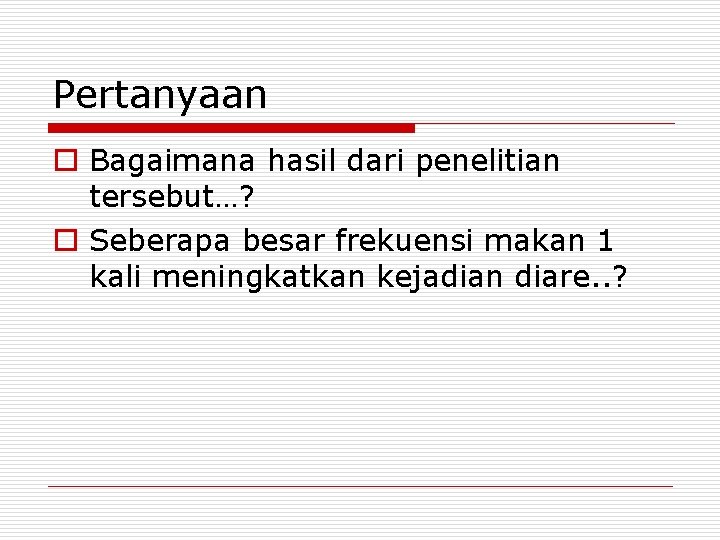 Pertanyaan o Bagaimana hasil dari penelitian tersebut…? o Seberapa besar frekuensi makan 1 kali