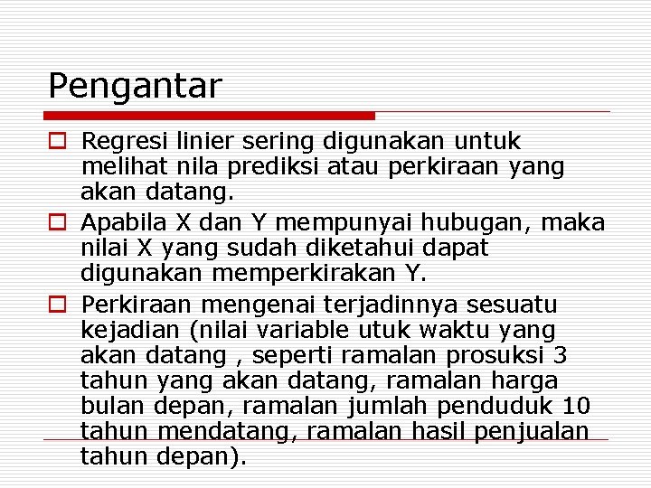 Pengantar o Regresi linier sering digunakan untuk melihat nila prediksi atau perkiraan yang akan