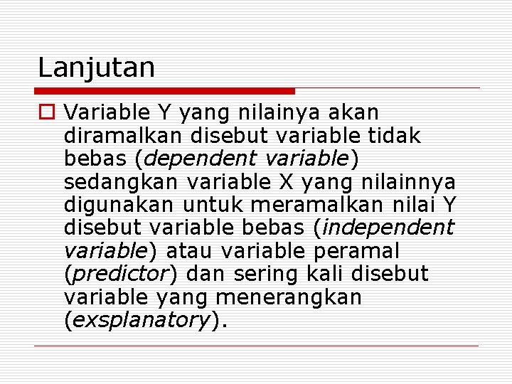 Lanjutan o Variable Y yang nilainya akan diramalkan disebut variable tidak bebas (dependent variable)