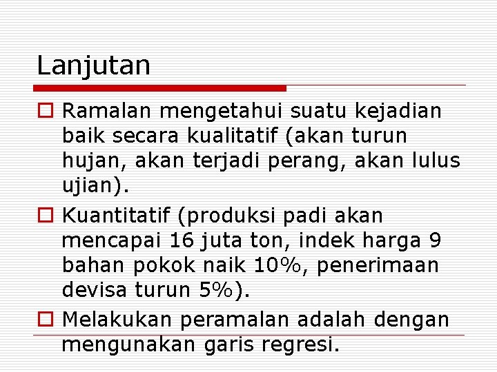 Lanjutan o Ramalan mengetahui suatu kejadian baik secara kualitatif (akan turun hujan, akan terjadi