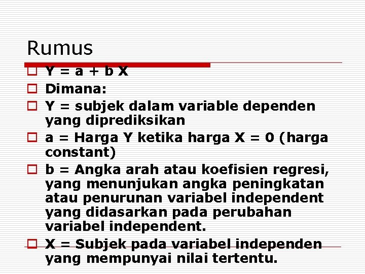 Rumus o Y=a+b. X o Dimana: o Y = subjek dalam variable dependen yang