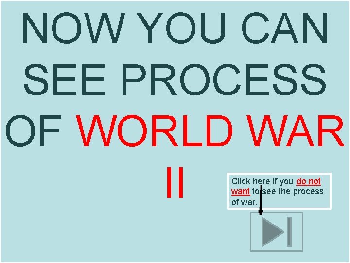 NOW YOU CAN SEE PROCESS OF WORLD WAR II Click here if you do