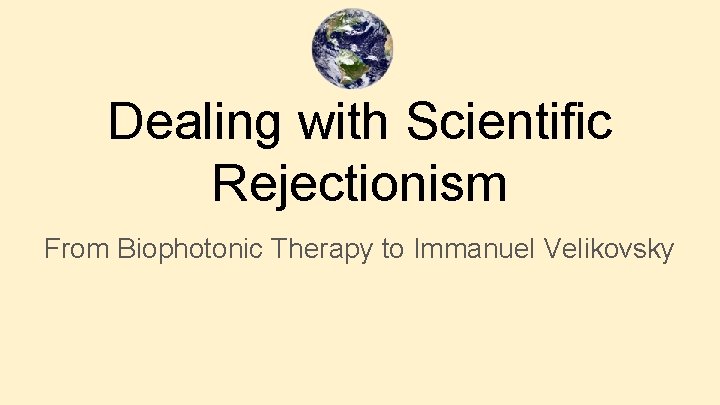 Dealing with Scientific Rejectionism From Biophotonic Therapy to Immanuel Velikovsky 