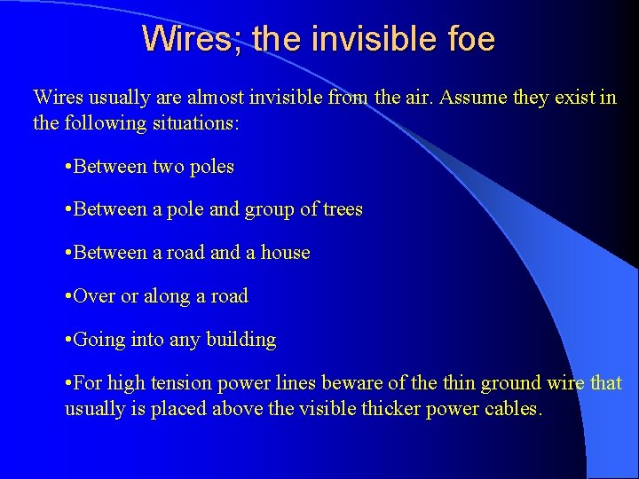 Wires; the invisible foe Wires usually are almost invisible from the air. Assume they