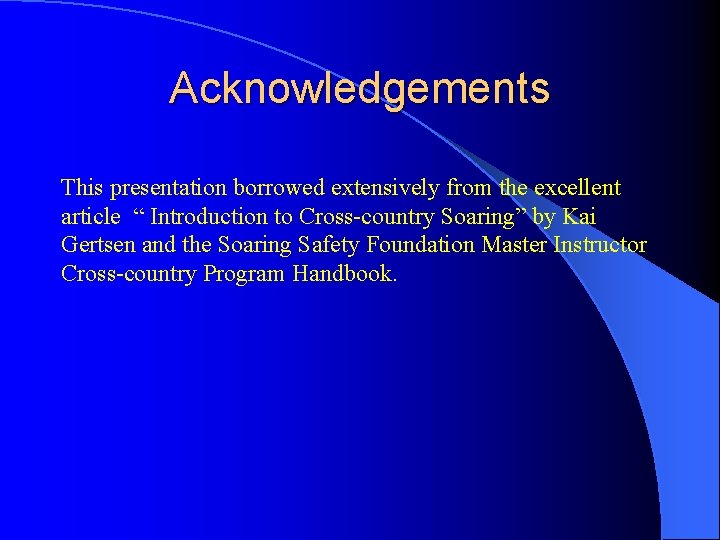 Acknowledgements This presentation borrowed extensively from the excellent article “ Introduction to Cross-country Soaring”