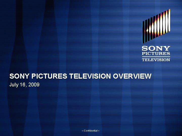 SONY PICTURES TELEVISION OVERVIEW July 16, 2009 – Confidential – 1 SONY PICTURES TELEVISION OVERVIEW July 16, 2009 – Confidential – 1