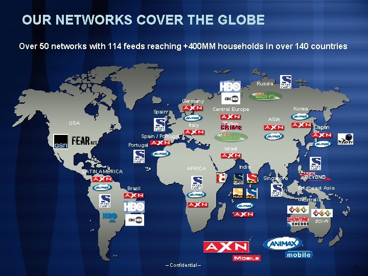 OUR NETWORKS COVER THE GLOBE Over 50 networks with 114 feeds reaching +400 MM OUR NETWORKS COVER THE GLOBE Over 50 networks with 114 feeds reaching +400 MM