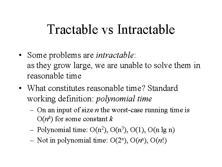 Tractable vs Intractable • Some problems are intractable: as they grow large, we are