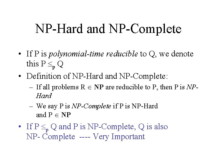 NP-Hard and NP-Complete • If P is polynomial-time reducible to Q, we denote this
