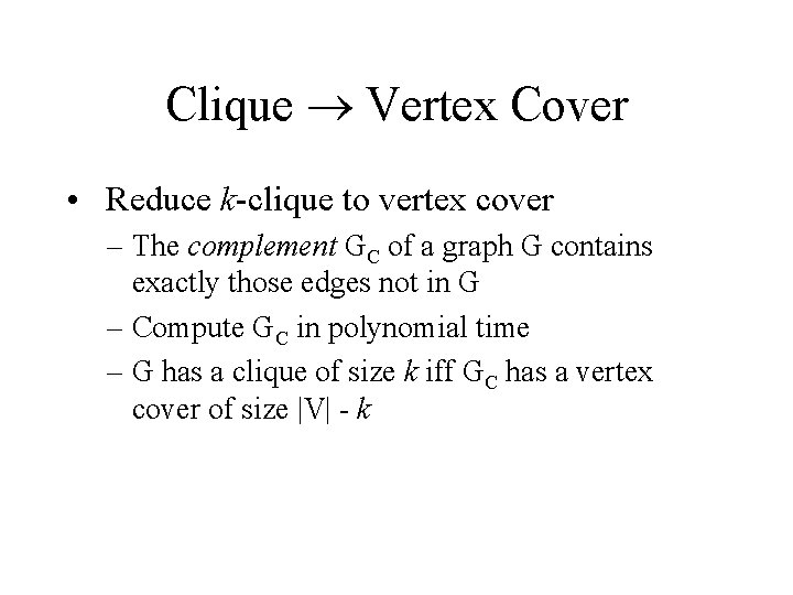 Clique Vertex Cover • Reduce k-clique to vertex cover – The complement GC of