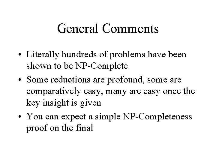 General Comments • Literally hundreds of problems have been shown to be NP-Complete •