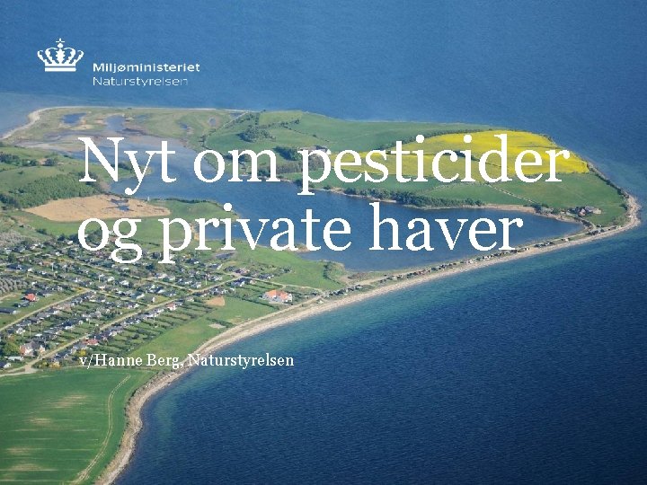 Nyt om pesticider og private haver v/Hanne Berg, Naturstyrelsen 